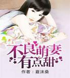不良鲜妻有点甜txt下载闲 不良娇妻有点甜txt下载