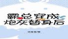 穿成炮灰后我带崽暴富了穿伐炮 穿成炮灰后我暴富了